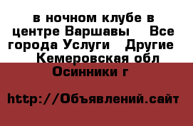 Open Bar в ночном клубе в центре Варшавы! - Все города Услуги » Другие   . Кемеровская обл.,Осинники г.